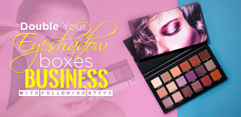 Double Your Eyeshadow Boxes Business With Following Steps