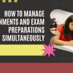 How To Manage Assignments and Exam Preparations Simultaneously