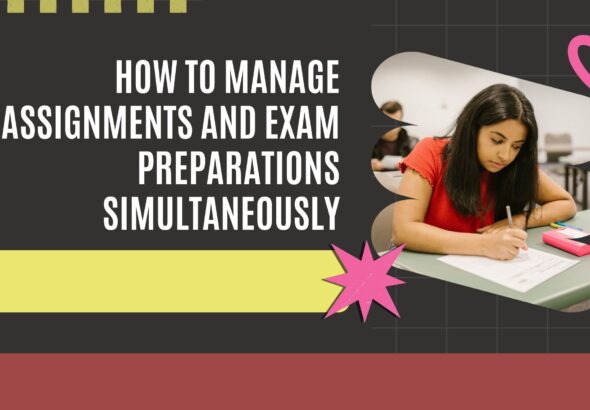 How To Manage Assignments and Exam Preparations Simultaneously