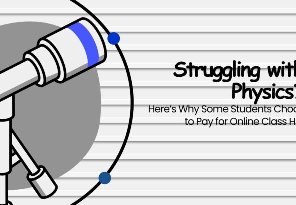 Struggling with Physics? Here’s Why Some Students Choose to Pay for Online Class Help